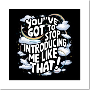 You've got to stop introducing me like that! Posters and Art